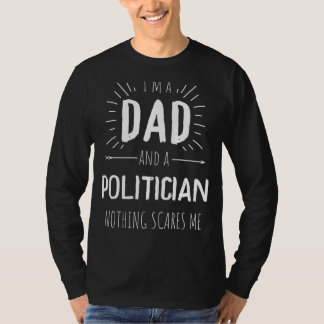 Politician Dad Nothing Scares Me Amazing Fathers D T-Shirt