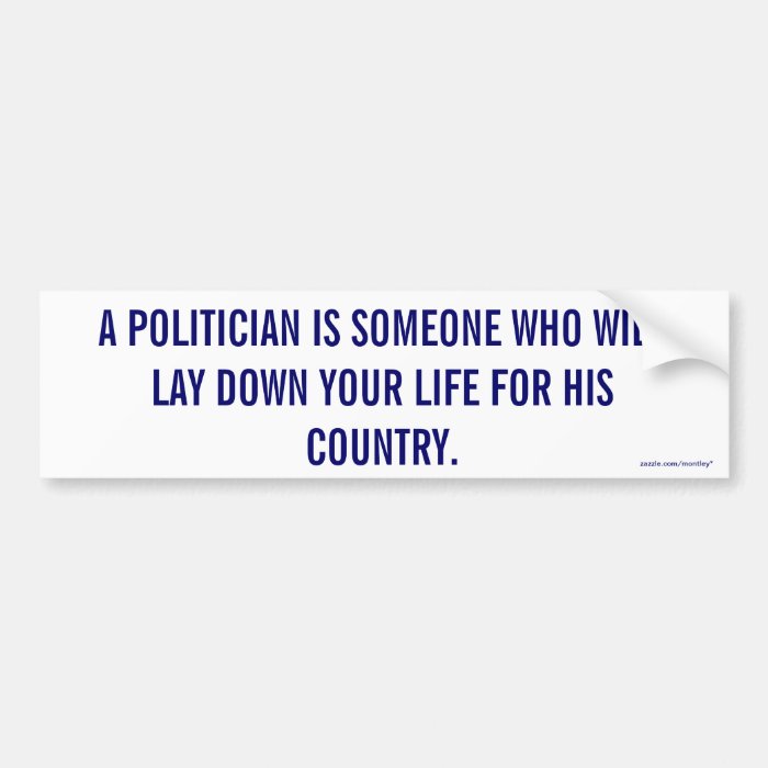 Politician laying down your life Bumper Bumper Stickers