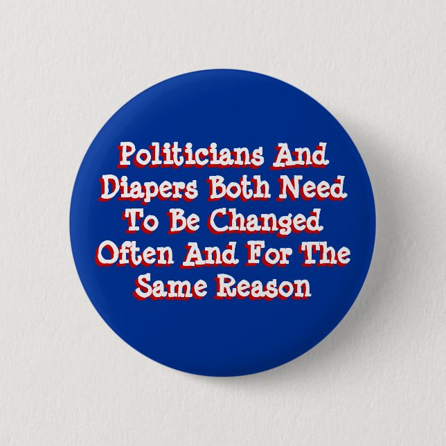Politicians And Diapers Need To Be Changed Often Button (Front)