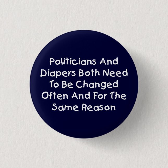 Politicians And Diapers Need To Be Changed Often Pinback Button (Front)