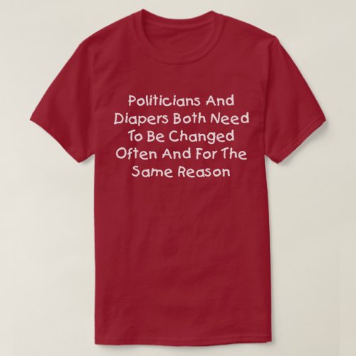 Politicians And Diapers Need To Be Changed Often T_Shirt