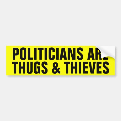 Politicians Are Thugs  Thieves Bumper Sticker