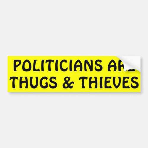 Politicians Are Thugs  Thieves Bumper Sticker