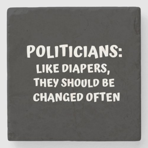 Politicians Like Diapers Should be Changed Often Stone Coaster