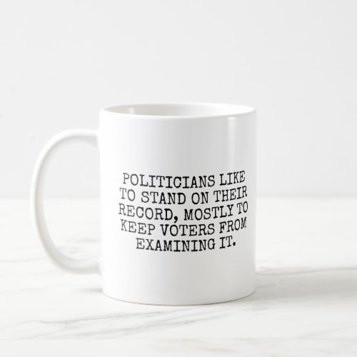 Politicians like to stand on their record  coffee mug