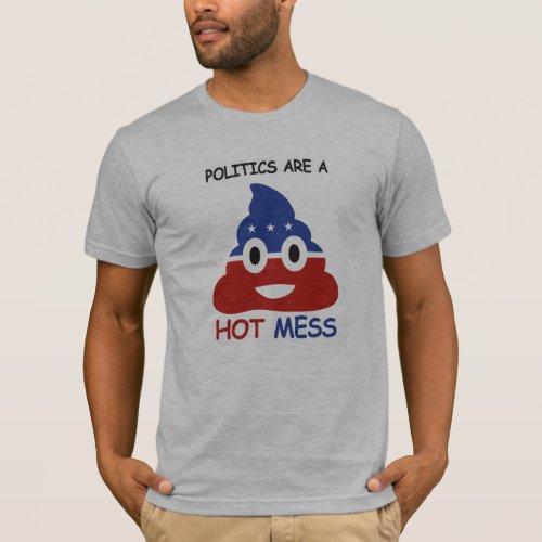 Politics are a Hot Mess _ _  T_Shirt