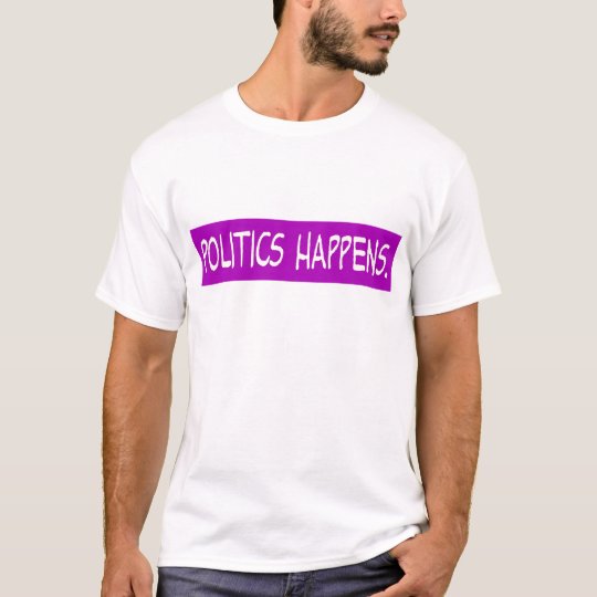 politics happens T-Shirt