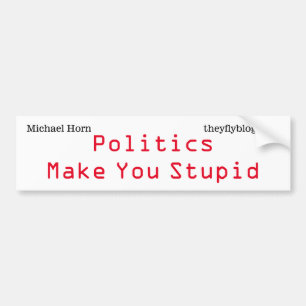 Politics Make You Stupid  Bumper Sticker