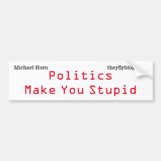 Politics Make You Stupid  Bumper Sticker