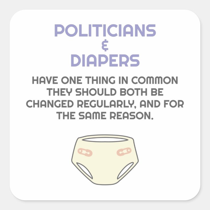 Politics Politicians Like Diapers They Need Change Square Sticker Zazzle