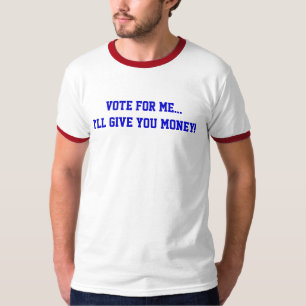 Politics Vote For Me...I’ll Give You Money Funny T-Shirt