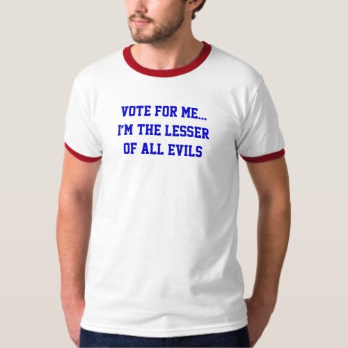 Politics Vote For Me Lesser Of All Evils T_Shirt