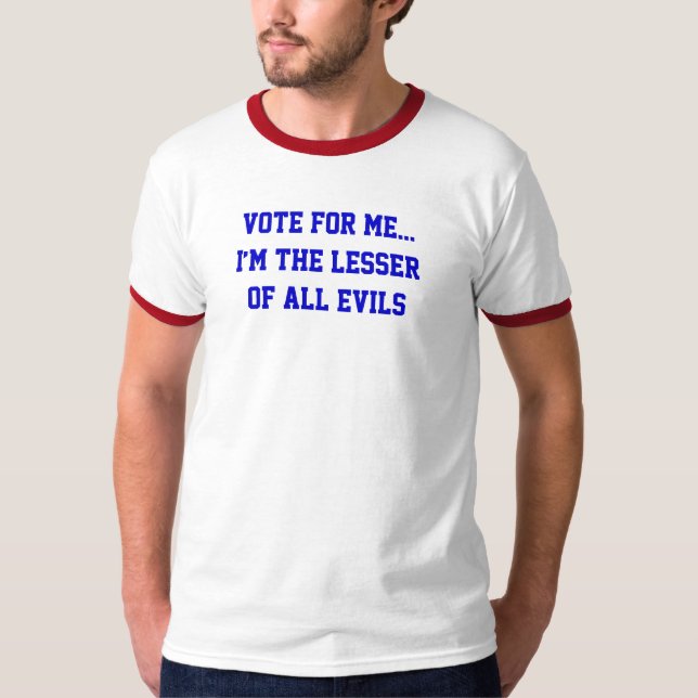 Politics Vote For Me... Lesser Of All Evils T-Shirt (Front)
