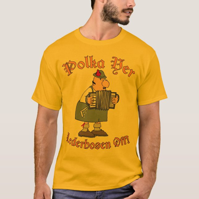 Polka Yer Lederhosen Off! T-Shirt (Front)