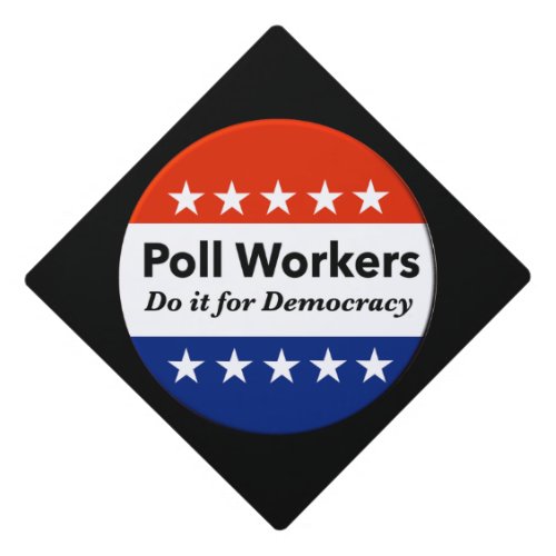 Poll Workers Do It For Democracy Graduation Cap Topper