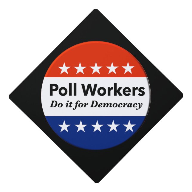 Poll Workers Do It For Democracy Graduation Cap Topper (Front)