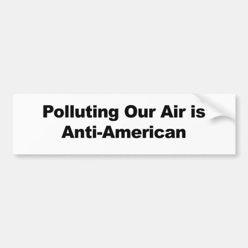 Polluting Our Air is Anti_American Bumper Sticker