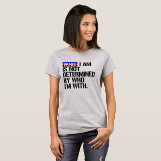 Polyamory - Who I am is not determined by Who I'm T-Shirt