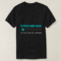Polycystic Kidney Disease Very Bad T-Shirt