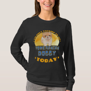 Pomeranian I Am Only Talking To My Dog Today T-Shirt