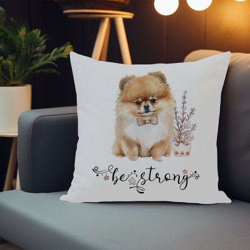Pomeranian Puppy Be Strong Inspirational Throw Pillow