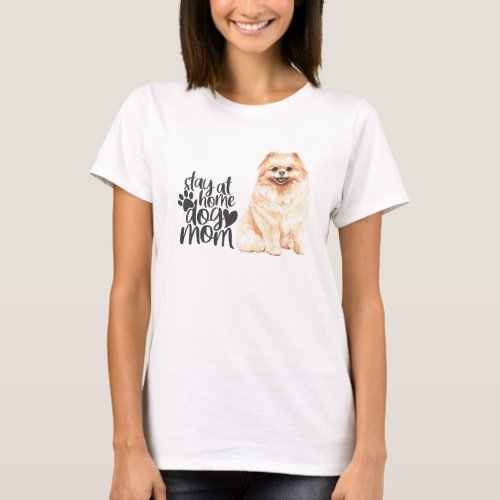 Pomeranian _ Stay At Home Dog Mom T_Shirt