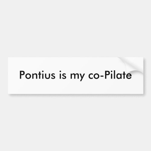 Pontius is my co_Pilate Bumper Sticker