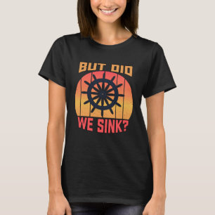 Pontoon Boat Boating Lake But Did We Sink T-Shirt