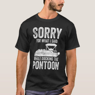 Pontoon Boat  Boating Sorry While Docking The Pont T-Shirt