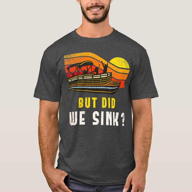 Pontoon Boat Captain  But Did We Sink T-Shirt (Front)