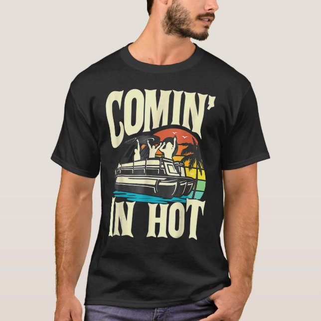 Pontoon Boat  Comin In Hot  Pontooning Party Boat T-Shirt (Front)