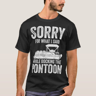 Pontoon Boat Funny Boating Sorry While Docking The T-Shirt