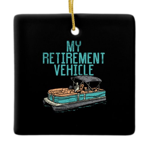Pontoon Boat - My Retirement Vehicle Ceramic Ornament