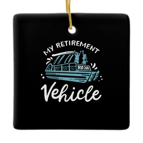 Pontoon Boat - My Retirement Vehicle Ceramic Ornament