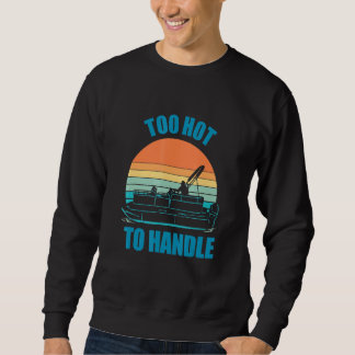 Pontoon Boating Too Hot To Handle Sweatshirt