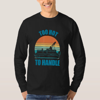 Pontoon Boating Too Hot To Handle T-Shirt