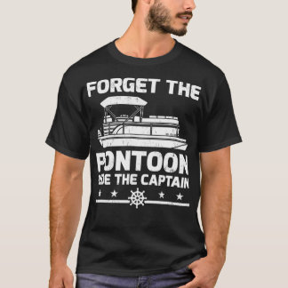 Pontoon Captain Gift Forget The Pontoon Ride The C T-Shirt