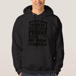 Poodle A House Without My Poodle  Poodle Owner Hoodie
