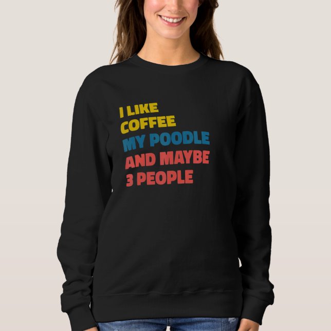 Poodle Dog Owner Coffee  Saying 1 Sweatshirt (Front)
