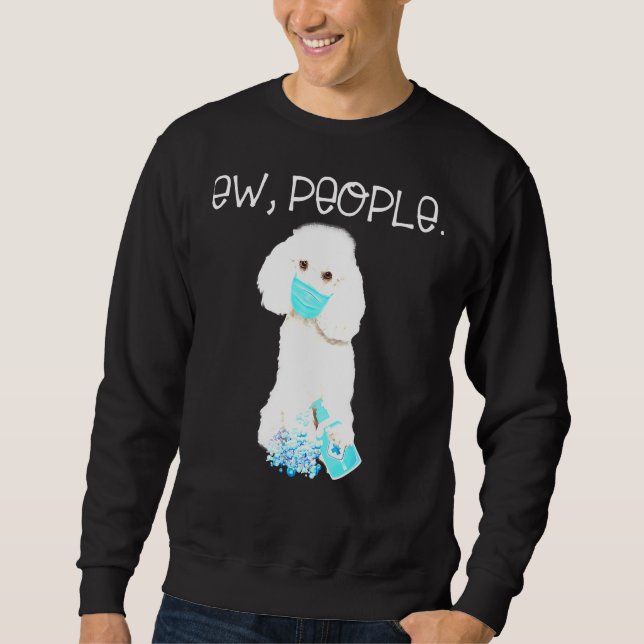 Poodle Ew People Dog Wearing A Face Mask  T- Sweatshirt (Front)