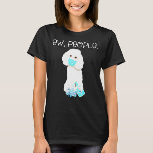 Poodle Ew People Dog Wearing A Face Mask T- T-Shirt