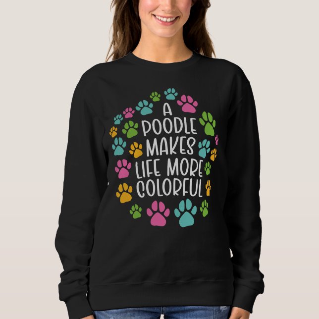 Poodle Make Life More Colorful Dog Sweatshirt (Front)