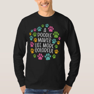 Poodle Make Life More Colorful Dog T-Shirt
