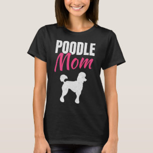 Poodle Mom Dog Owner Cool Gift T-Shirt