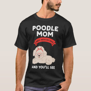 poodle mom mess with my dog and you'll see poodles T-Shirt