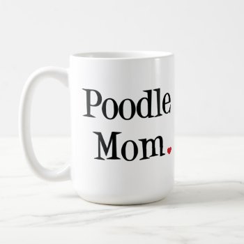 Poodle Mom Mug by SheMuggedMe at Zazzle