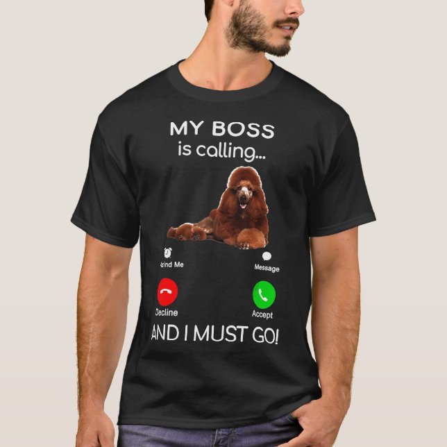 Poodle Puppy My Boss Is Calling And I Must Go T-Shirt (Front)