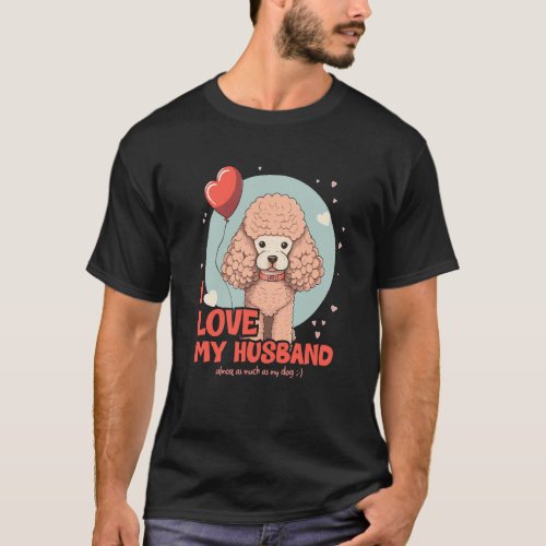 Poodledog With Balloon I Love My Husband  3 T-Shirt