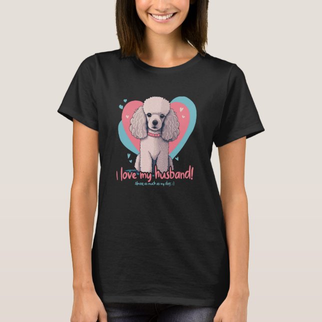 Poodledog With Hearts I Love My Husband T-Shirt (Front)
