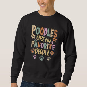 Poodles Are My Favorite People  Funny Poodle Owner Sweatshirt